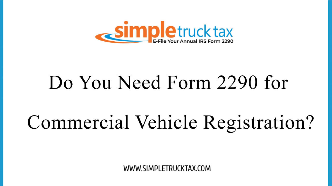 Do You Need Form 2290 for Commercial Vehicle Registration? Do You Need Form 2290 for Commercial Vehicle Registration?